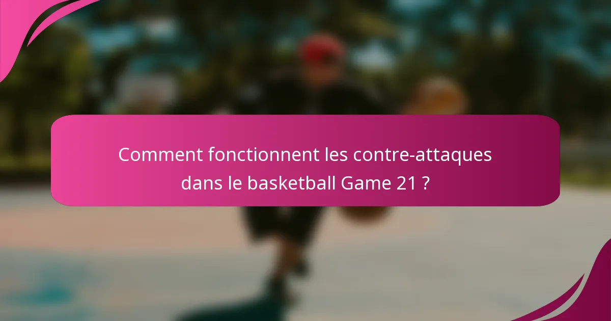 Comment fonctionnent les contre-attaques dans le basketball Game 21 ?