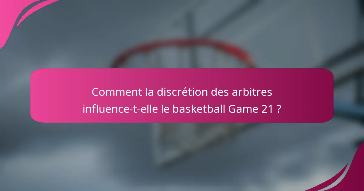 Comment la discrétion des arbitres influence-t-elle le basketball Game 21 ?