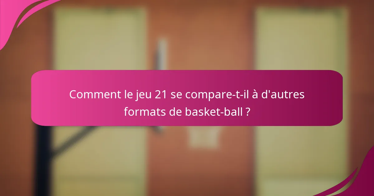 Comment le jeu 21 se compare-t-il à d'autres formats de basket-ball ?