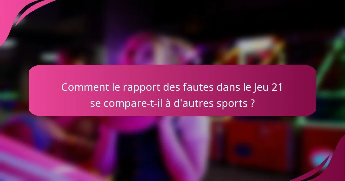 Comment le rapport des fautes dans le Jeu 21 se compare-t-il à d'autres sports ?
