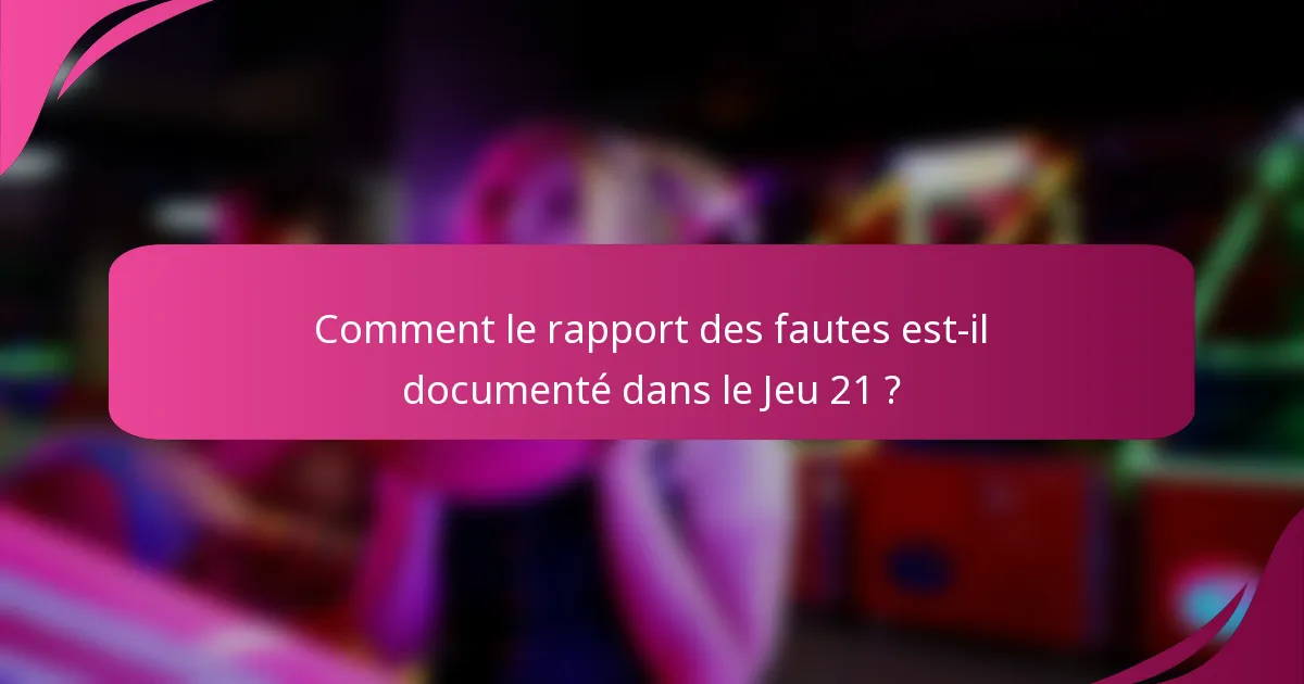 Comment le rapport des fautes est-il documenté dans le Jeu 21 ?