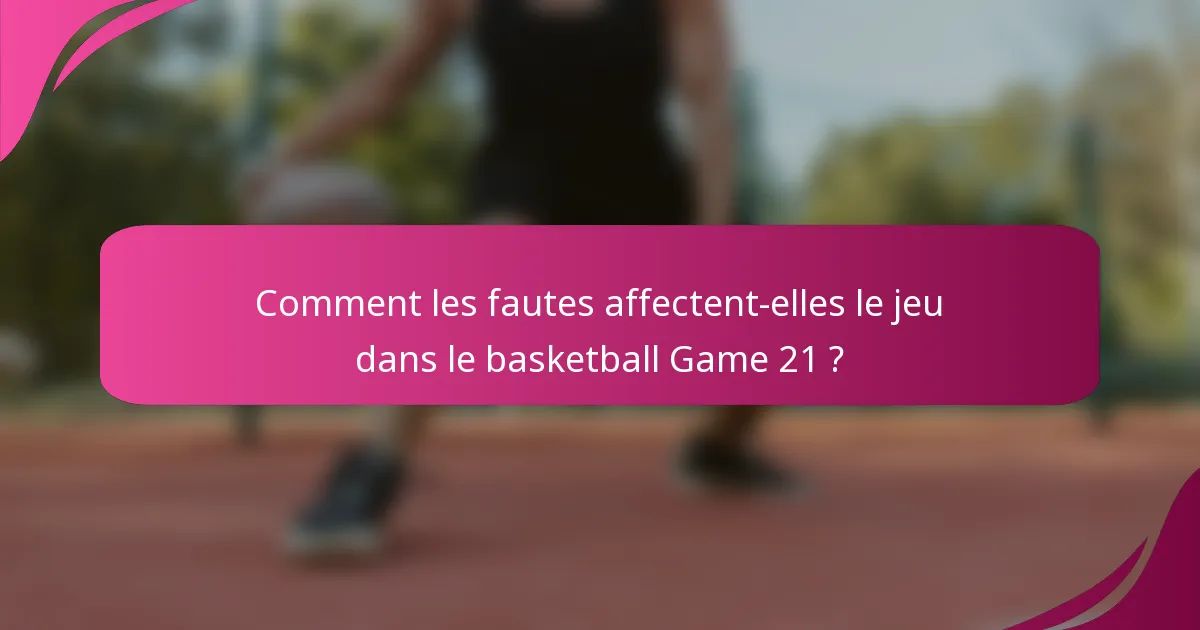 Comment les fautes affectent-elles le jeu dans le basketball Game 21 ?