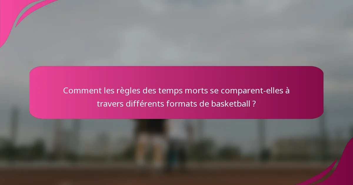 Comment les règles des temps morts se comparent-elles à travers différents formats de basketball ?