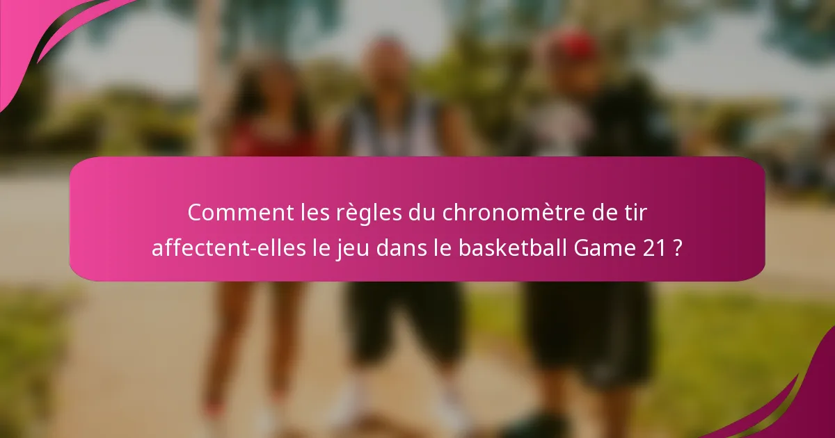 Comment les règles du chronomètre de tir affectent-elles le jeu dans le basketball Game 21 ?