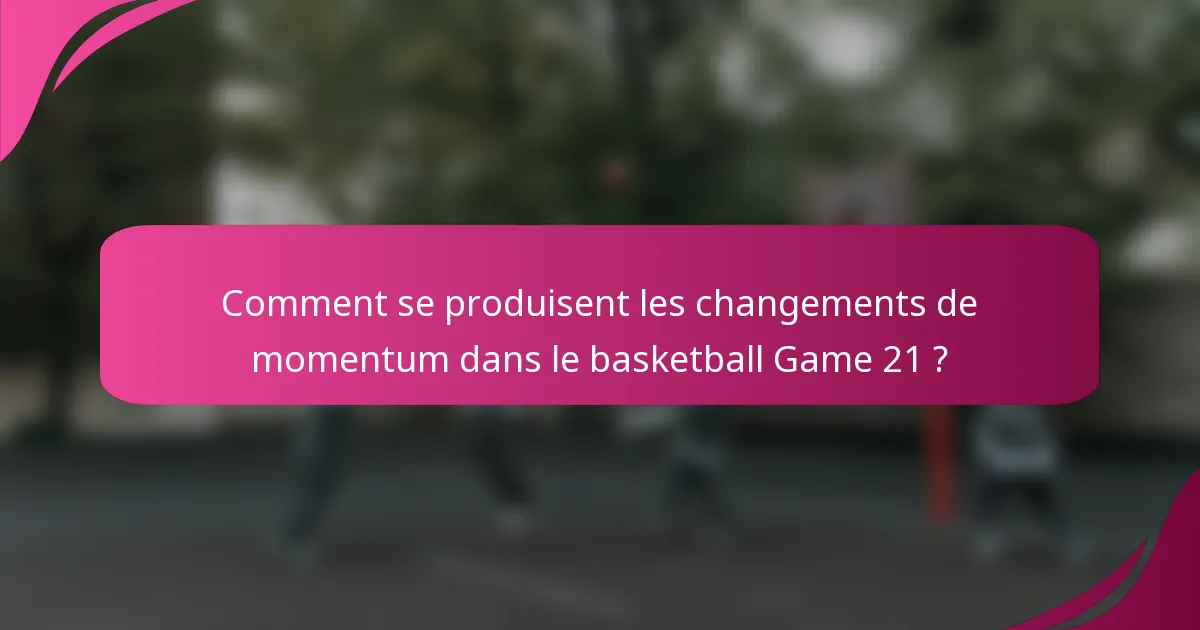 Comment se produisent les changements de momentum dans le basketball Game 21 ?
