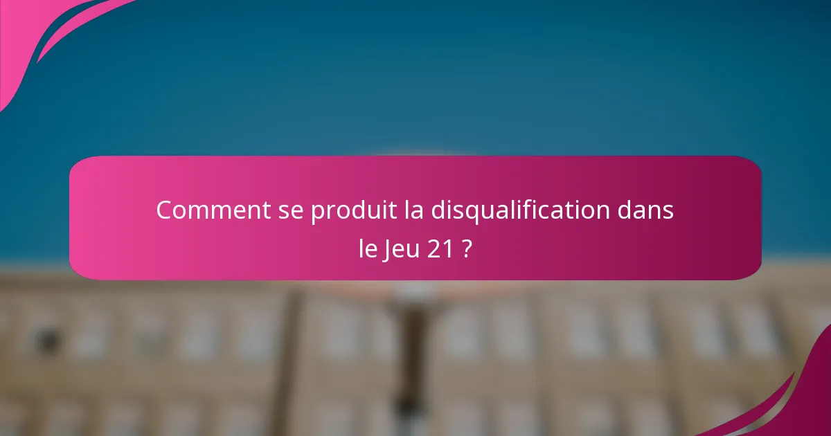 Comment se produit la disqualification dans le Jeu 21 ?