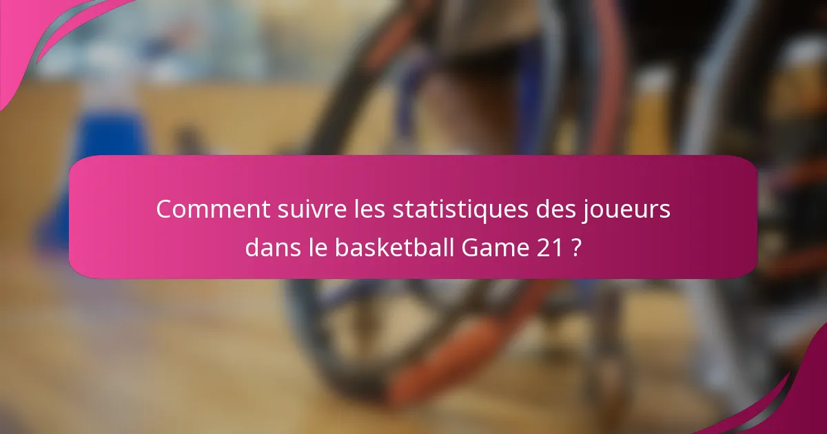 Comment suivre les statistiques des joueurs dans le basketball Game 21 ?