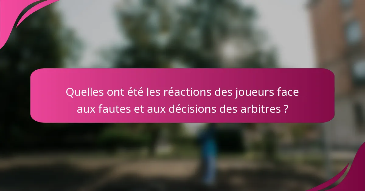 Quelles ont été les réactions des joueurs face aux fautes et aux décisions des arbitres ?