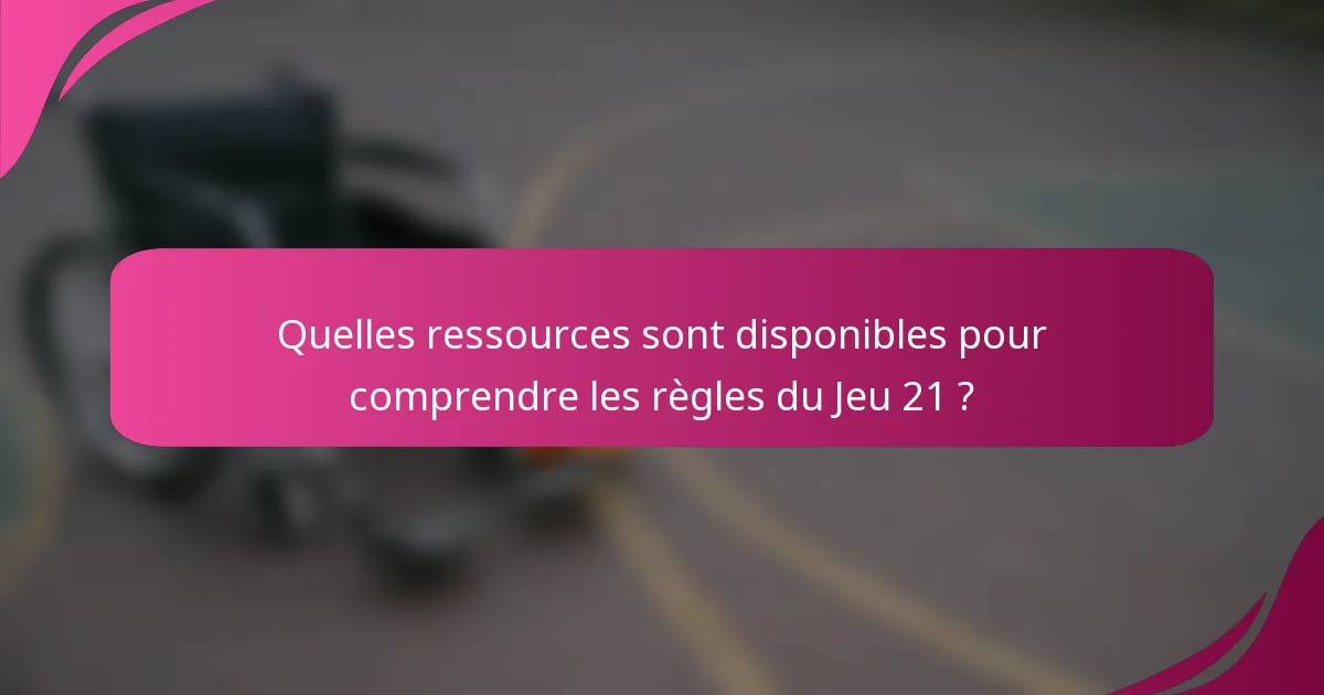 Quelles ressources sont disponibles pour comprendre les règles du Jeu 21 ?