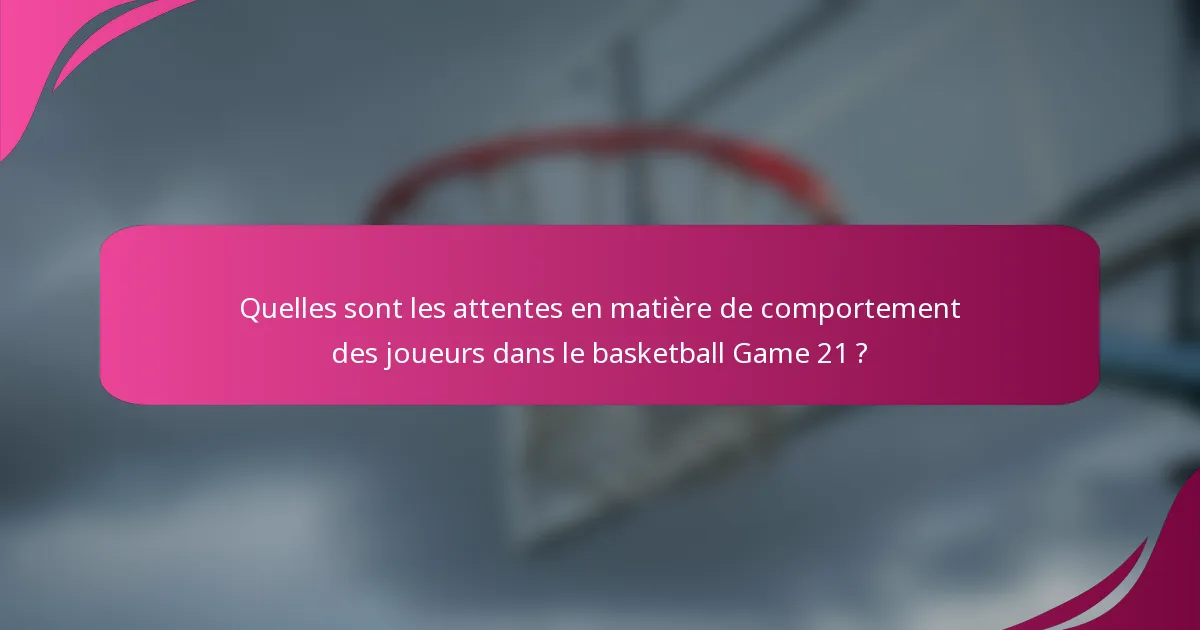 Quelles sont les attentes en matière de comportement des joueurs dans le basketball Game 21 ?