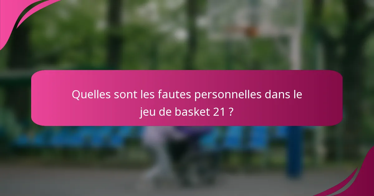 Quelles sont les fautes personnelles dans le jeu de basket 21 ?