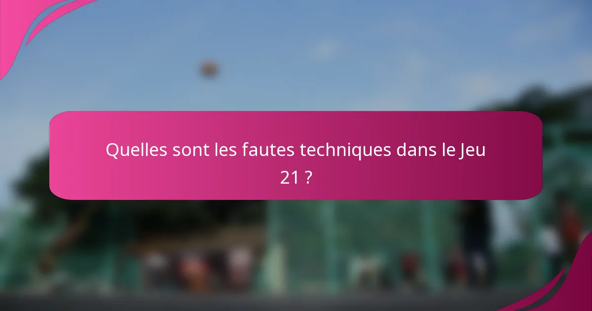Quelles sont les fautes techniques dans le Jeu 21 ?