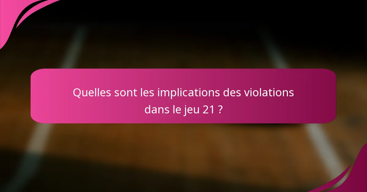 Quelles sont les implications des violations dans le jeu 21 ?