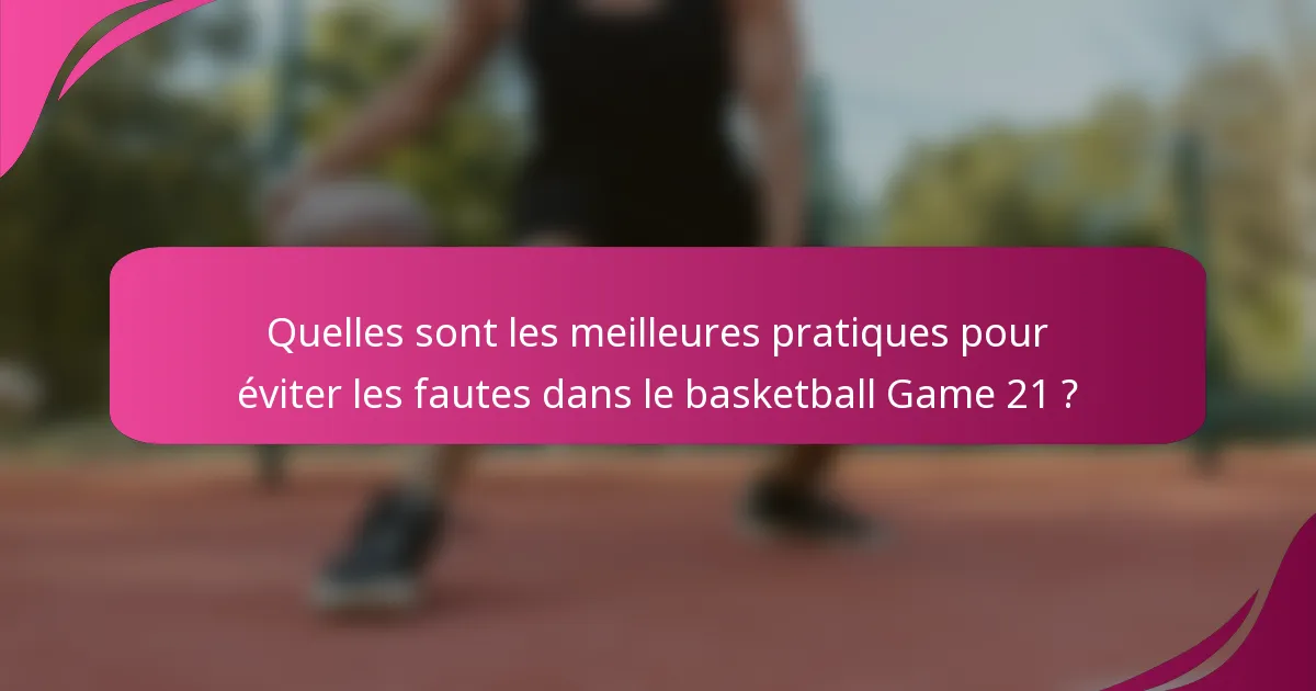 Quelles sont les meilleures pratiques pour éviter les fautes dans le basketball Game 21 ?