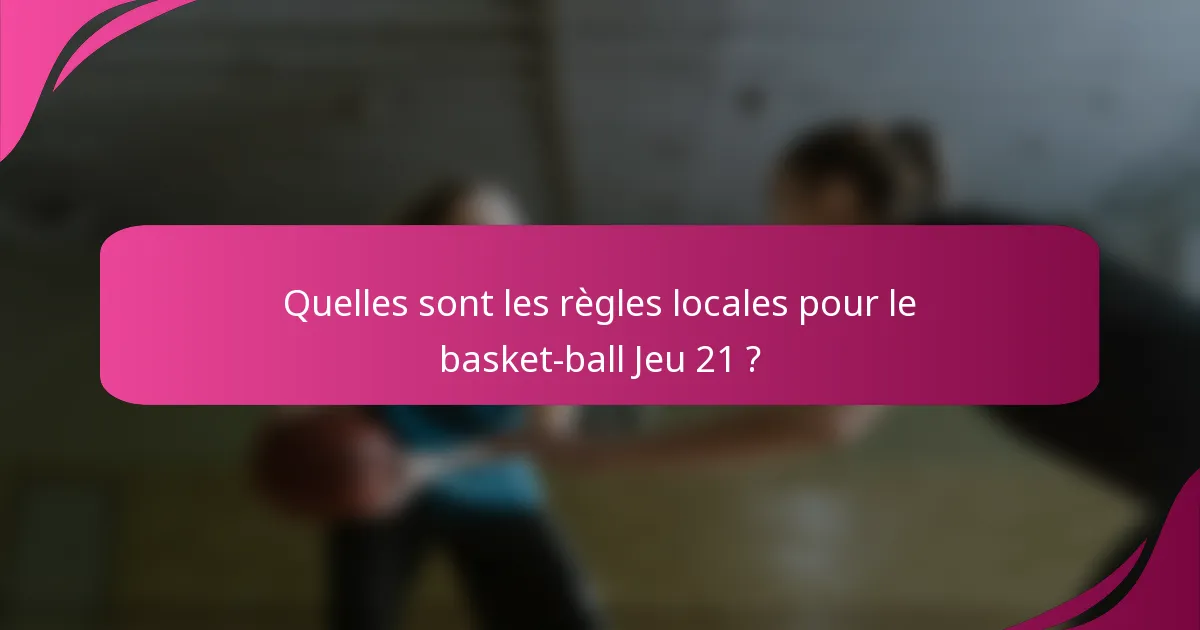 Quelles sont les règles locales pour le basket-ball Jeu 21 ?