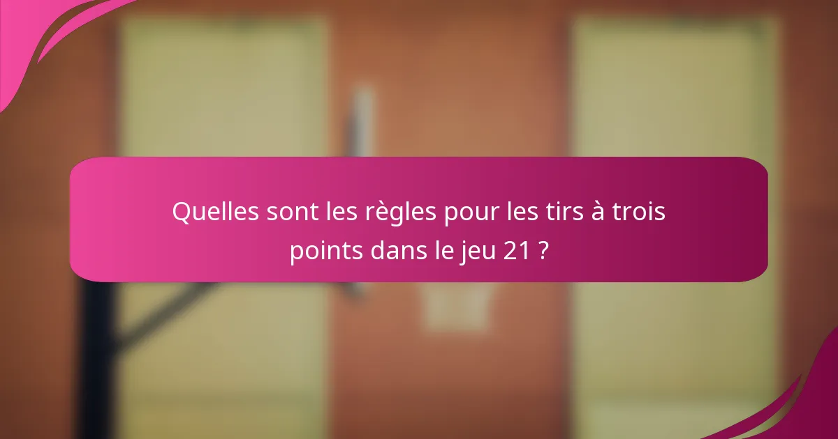 Quelles sont les règles pour les tirs à trois points dans le jeu 21 ?