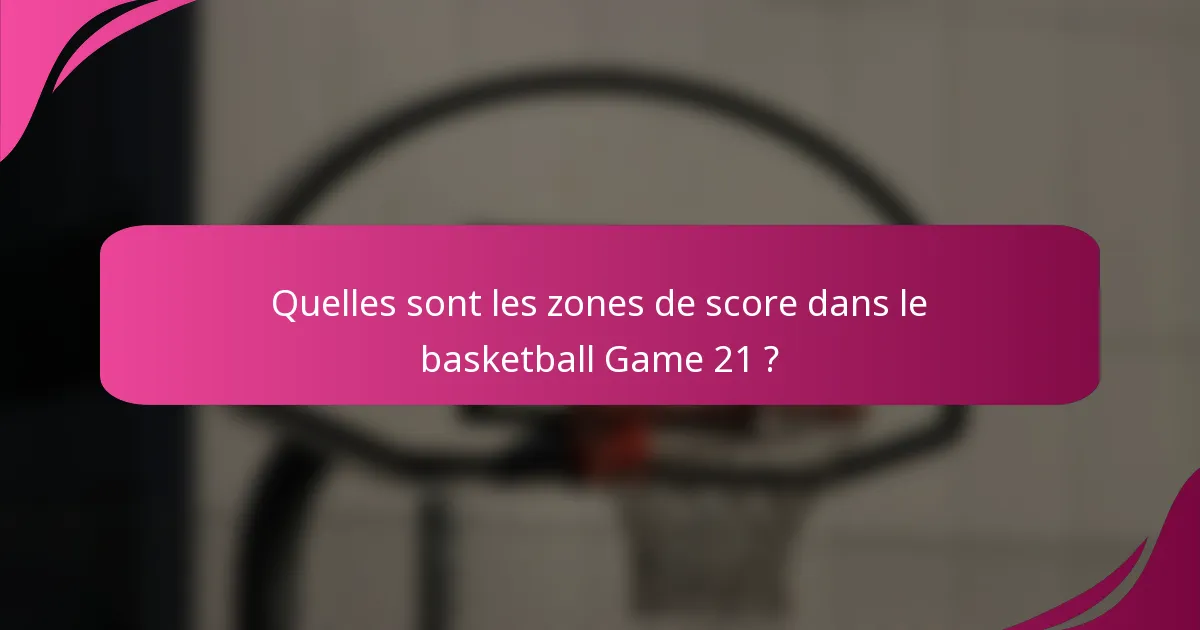 Quelles sont les zones de score dans le basketball Game 21 ?