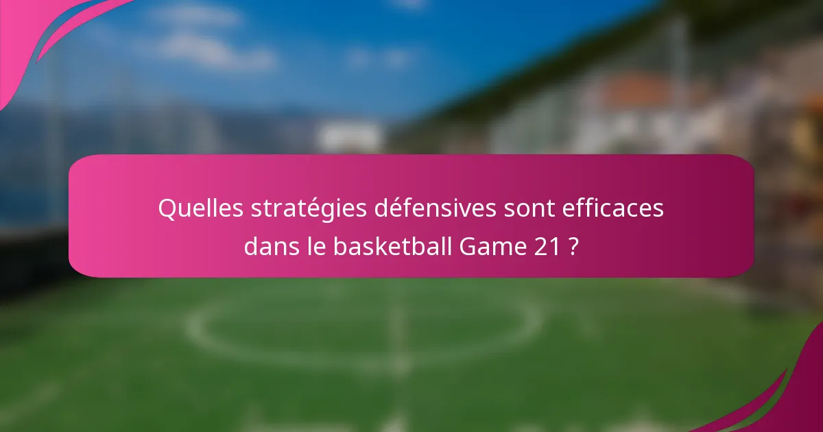 Quelles stratégies défensives sont efficaces dans le basketball Game 21 ?