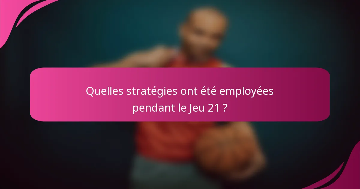 Quelles stratégies ont été employées pendant le Jeu 21 ?