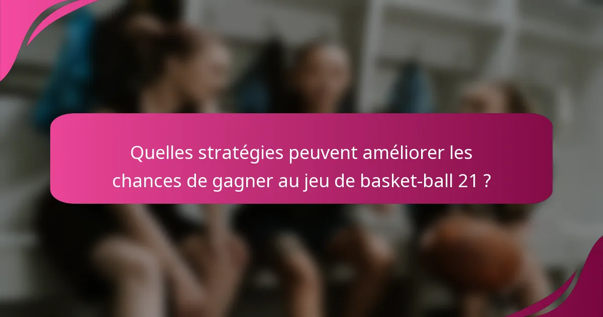 Quelles stratégies peuvent améliorer les chances de gagner au jeu de basket-ball 21 ?