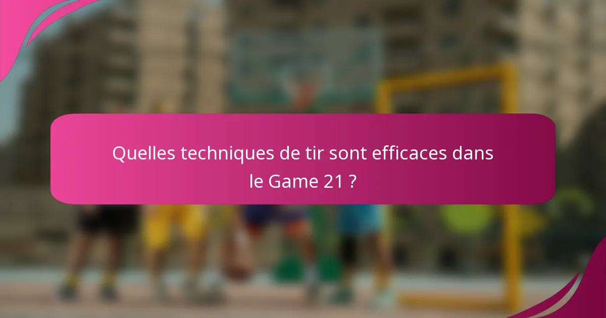 Quelles techniques de tir sont efficaces dans le Game 21 ?