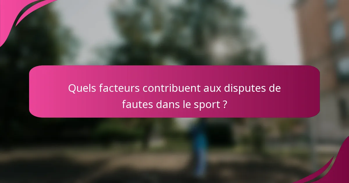 Quels facteurs contribuent aux disputes de fautes dans le sport ?