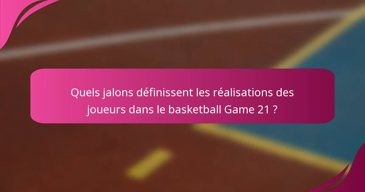 Quels jalons définissent les réalisations des joueurs dans le basketball Game 21 ?