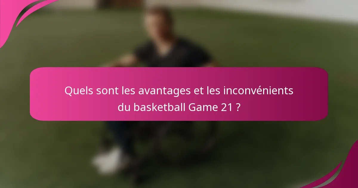 Quels sont les avantages et les inconvénients du basketball Game 21 ?