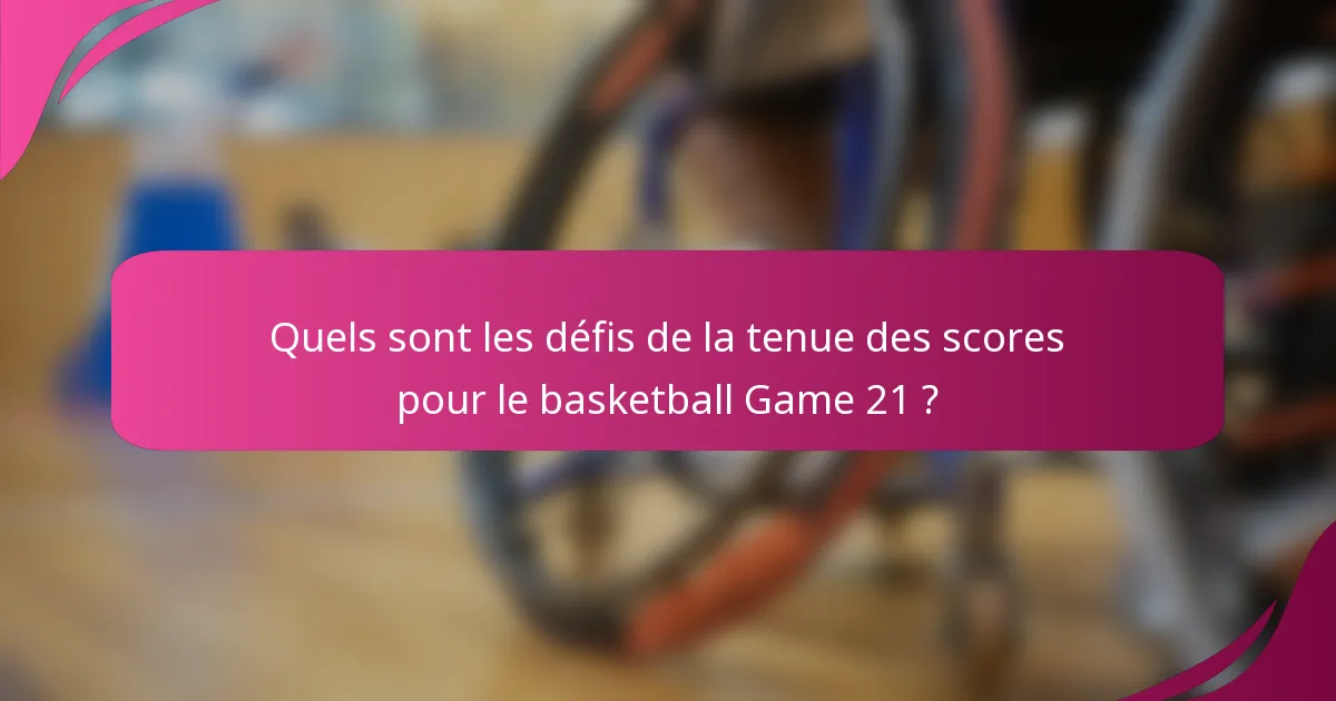 Quels sont les défis de la tenue des scores pour le basketball Game 21 ?