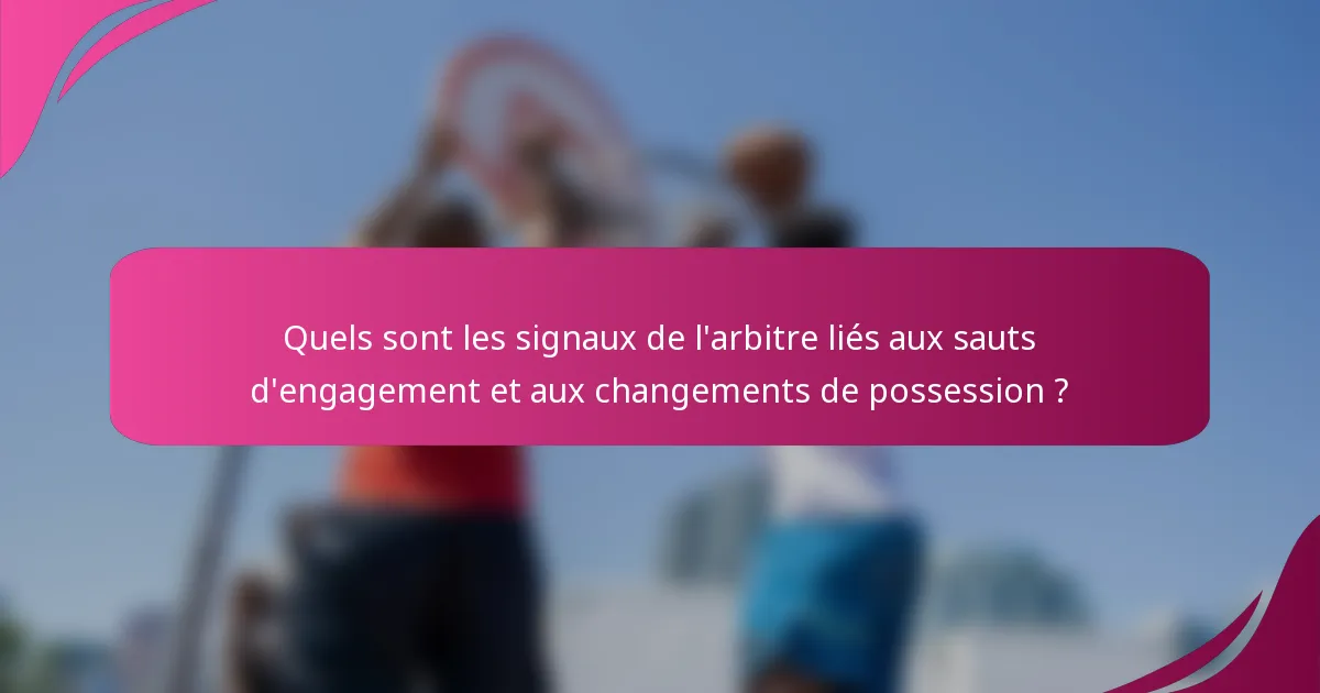 Quels sont les signaux de l'arbitre liés aux sauts d'engagement et aux changements de possession ?